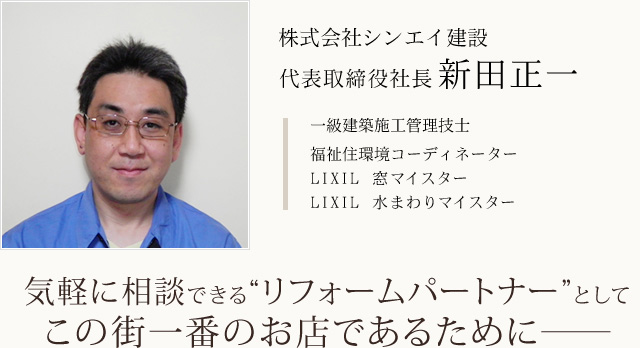 株式会社シンエイ建設代表取締役社長　新田正一一級建築施工管理技士福祉住環境コーディネーターLIXIL　窓マイスターLIXIL　水まわりマイスター