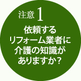 依頼するリフォーム業者に介護の知識がありますか？