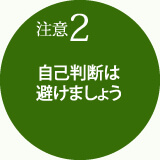 自己判断は避けましょう