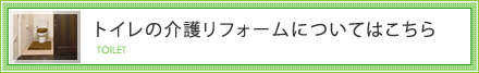 トイレの介護リフォームについてはこちら